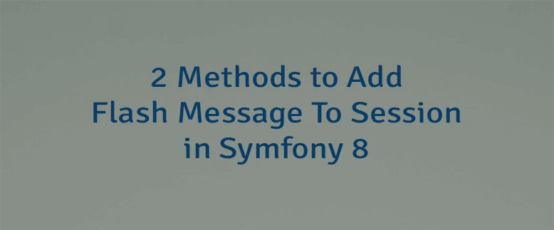 2 Methods to Add Flash Message To Session in Symfony 8