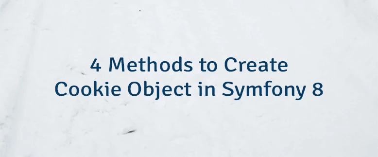 4 Methods to Create Cookie Object in Symfony 8