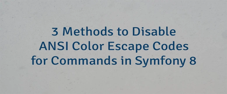 3 Methods to Disable ANSI Color Escape Codes for Commands in Symfony 8