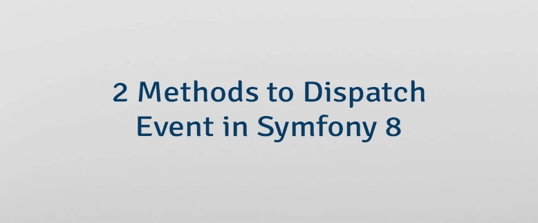2 Methods to Dispatch Event in Symfony 8