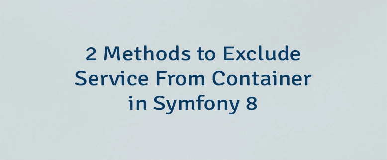 2 Methods to Exclude Service From Container in Symfony 8