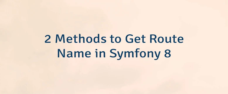2 Methods to Get Route Name in Symfony 8