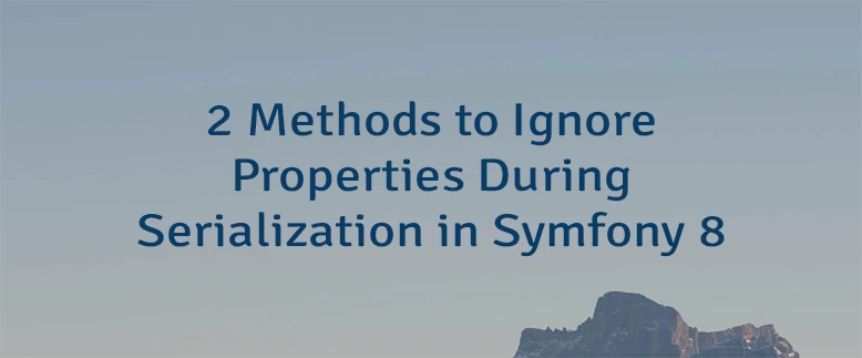 2 Methods to Ignore Properties During Serialization in Symfony 8