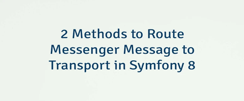 2 Methods to Route Messenger Message to Transport in Symfony 8
