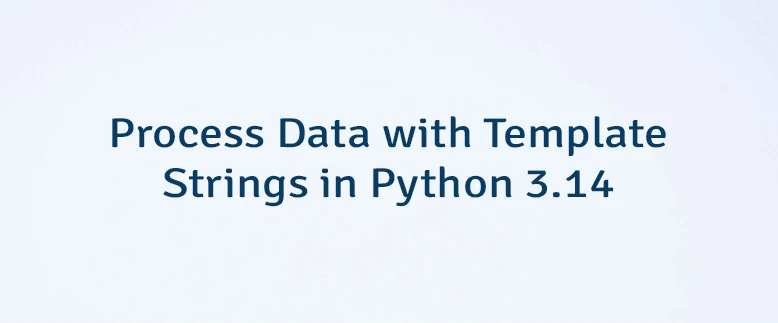Process Data with Template Strings in Python 3.14