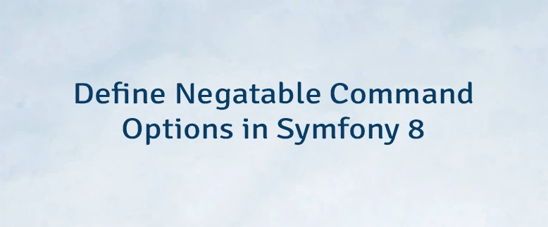 Define Negatable Command Options in Symfony 8