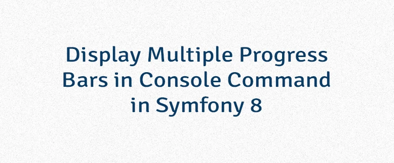 Display Multiple Progress Bars in Console Command in Symfony 8