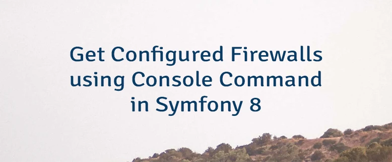 Get Configured Firewalls using Console Command in Symfony 8