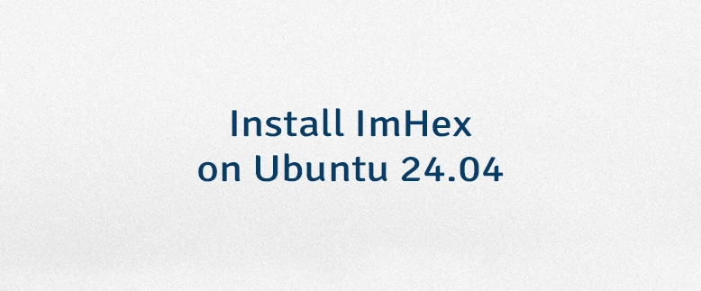 Install ImHex on Ubuntu 24.04