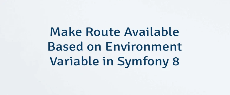 Make Route Available Based on Environment Variable in Symfony 8