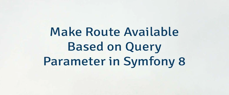 Make Route Available Based on Query Parameter in Symfony 8