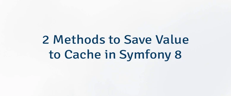2 Methods to Save Value to Cache in Symfony 8